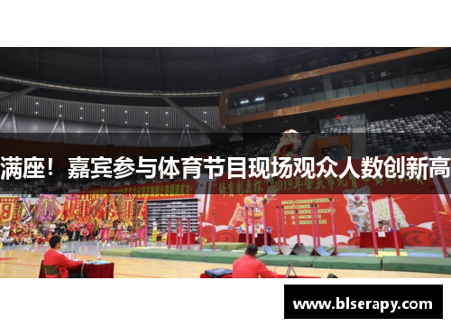 满座！嘉宾参与体育节目现场观众人数创新高